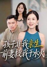 孩子非亲生，前妻救我于水火孩子非亲生，前妻火中救我，高清无删减全集免费看。