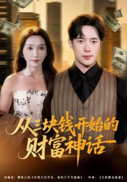 热门短剧从三块钱开始的财富神话79集刘雪莹史宣洪，最新全集完整版免费在线未删减，百度夸克网盘免费资源下载
